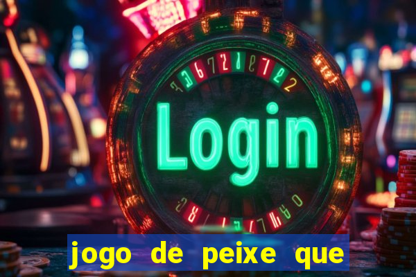 jogo de peixe que ganha dinheiro